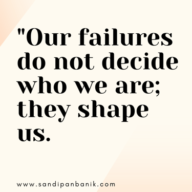 Our failures shape us - Quote by Sandipan Banik - www.sandipanbanik.com