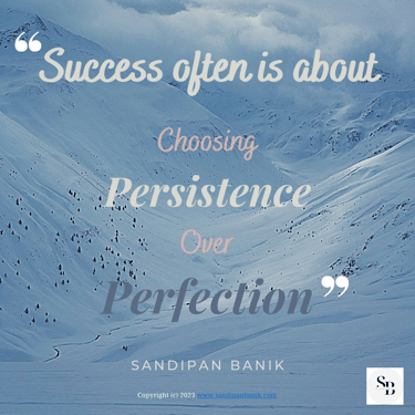 Choose persistence over perfection - Quote by Sandipan Banik - www.sandipanbanik.com