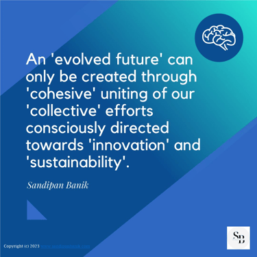 Cohesive uniting of our collective efforts for a evolved future - Quote by Sandipan Banik - www.sandipanbanik.com