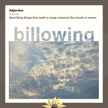 billowing (adjective) describing things that swell or surge outward, like clouds or waves