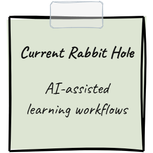 Current rabbit hole: AI-assisted learning workflows.