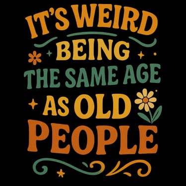 Funny shirt says “It’s weird being the same age as old people” in retro fonts and colors