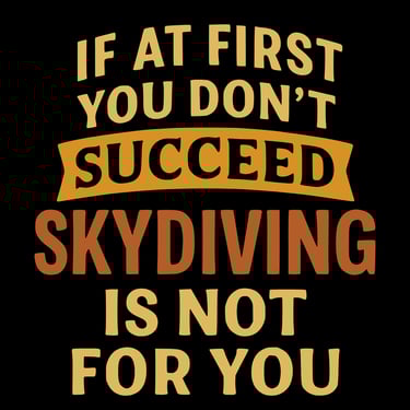 Retro text that says “If at first you don’t succeed, skydiving is not for you” in bold fonts