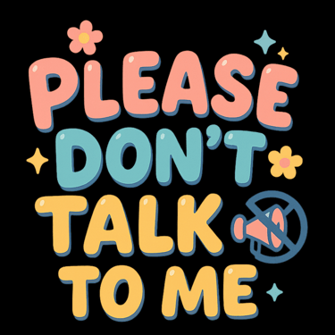 Pastel cartoon text says “Please Don’t Talk to Me” with flowers and a muted megaphone