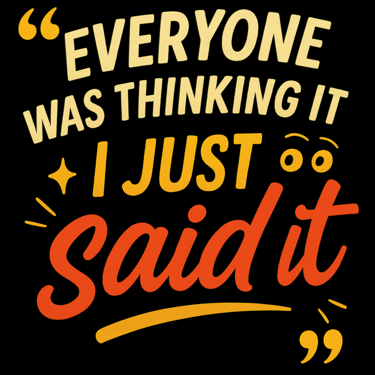 Bold retro text reads “Everyone Was Thinking It, I Just Said It” with yellow and red gradients