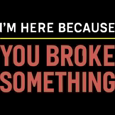 Bold white and red text reads: “I’m Here Because You Broke Something”
