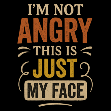 Vintage text design reading “I’m Not Angry, This Is Just My Face” with decorative accents