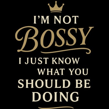 Tan serif and script text with a crown: “I’m Not Bossy, I Just Know What You Should Be Doing”
