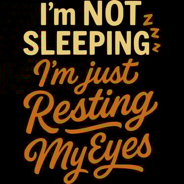 Funny shirt with bold and script text: “I’m Not Sleeping, I’m Just Resting My Eyes”