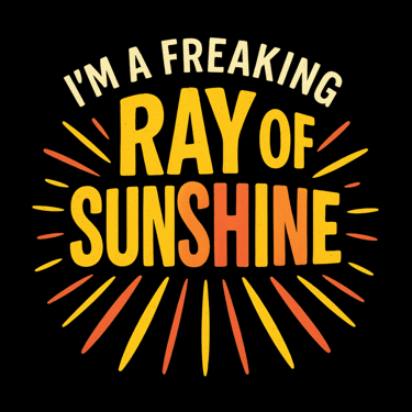 Bold yellow and orange text says "I'm a Freaking Ray of Sunshine" with sunburst rays