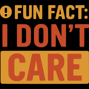 Bold yellow and red text says “Fun Fact: I Don’t Care” in blocky stacked typography