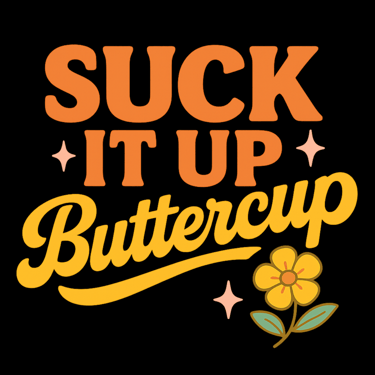 Retro lettering says “Suck It Up Buttercup” with sparkles and a yellow flower illustration