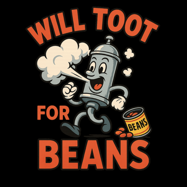 Cartoon gas can tooting with text "Will Toot for Beans" and spilled can of beans