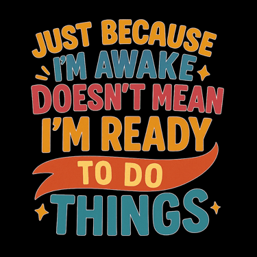Retro colorful text saying “Just Because I'm Awake Doesn’t Mean I'm Ready”