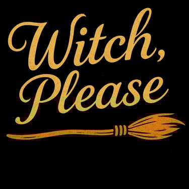 Gold text “Witch, Please” with a broom illustration beneath on a black background.