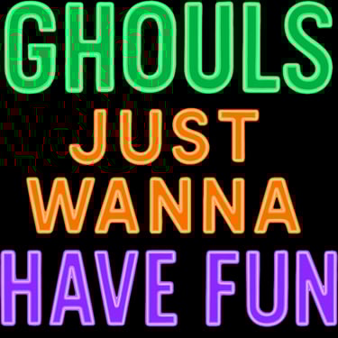 Neon text design reading “Ghouls Just Wanna Have Fun” in green, orange, and purple.