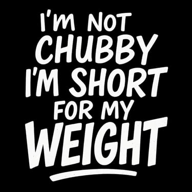 Funny text design saying “I’m not chubby, I’m short for my weight” in bold white letters.