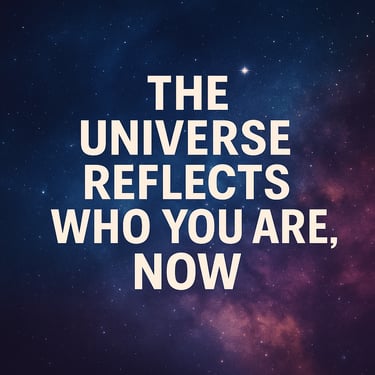 The Universe Reflects Who You Are Now Lyrics