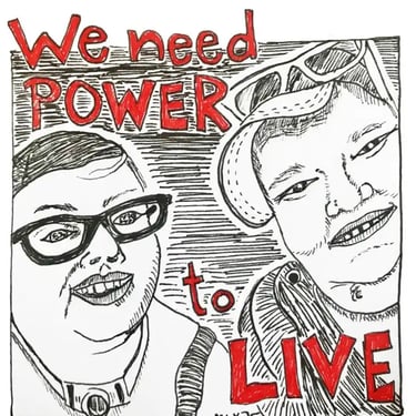 Photo of Artists hand drawn poster of Stacey and a friend with words "We need Power to Live".