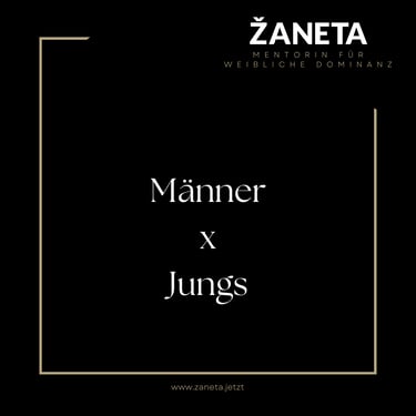 Männer versus Jungs. Weibliche Dominanz von Zaneta.jetzt