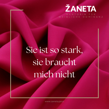 Sie ist so stark sie braucht mich nicht. Weibliche Dominanz von Zaneta.jetzt 
