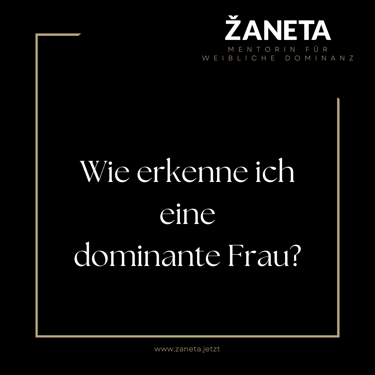 Wie erkenne ich eine dominante Frau? Weibliche Dominanz von Zaneta.jetzt