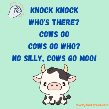 Knock knock who's there cows go cows go who no silly, cows go MOO!