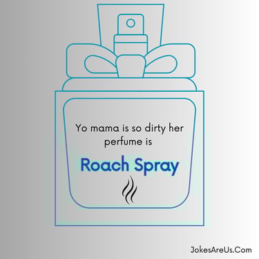 Yo mama is so dirty, her perfume is roach spray.