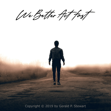 We Better Act Fast by Gerald P. Stewart