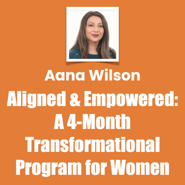 Aligned & Empowered, A 4-Month Transformational Program for Women