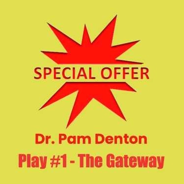 SPECIAL OFFER: Dr. Pam Denton, Play #1 - The Gateway, Discounted to $15,000