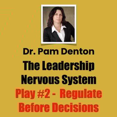 Dr. Pam Denton, Play #2 - Regulate Before Decisions, The Leadership Nervous System