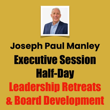 Joseph Paul Manley, Executive Session Half-Day, Leadership Retreats & Board Development