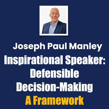 Joseph Paul Manley Inspirational Speaker: Defensible DecisionโMaking, A Framework