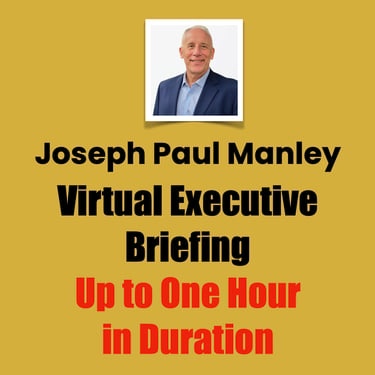 Joseph Paul Manley, โจVirtual Executive Briefing, Up to One Hour in Duration
