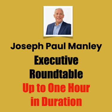 Joseph Paul Manley โจExecutive, Roundtable, Up to One Hour in Duration
