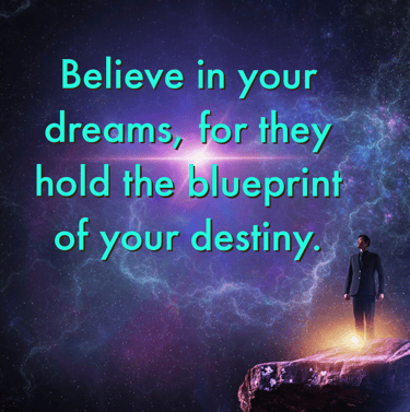 "Believe in your dreams, for they hold the blueprint of your destiny."    - Feel Good Stories
