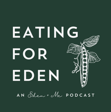 Eating for Eden an Eden + Me podcast