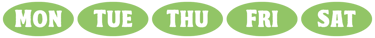 Green Bubbles that read “Mon, Tue, Thu, Fri, Sat”