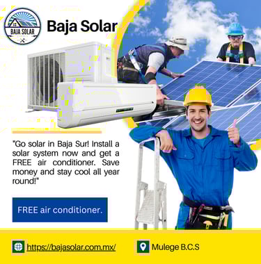 "Go solar in Baja Sur! Install a solar system now and get a FREE air conditioner. Save money and sta