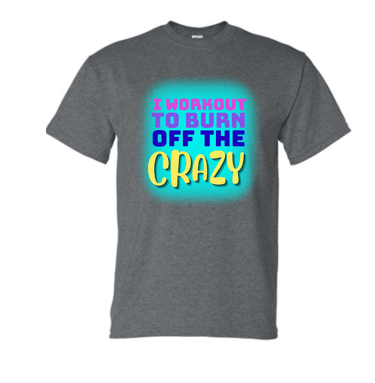 unisex t-shirt with "I workout to burn off the crazy" surrounded by aqua color