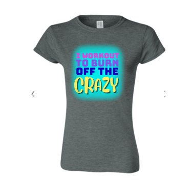 women's fitted with "I workout to burn off the crazy" surrounded by aqua color