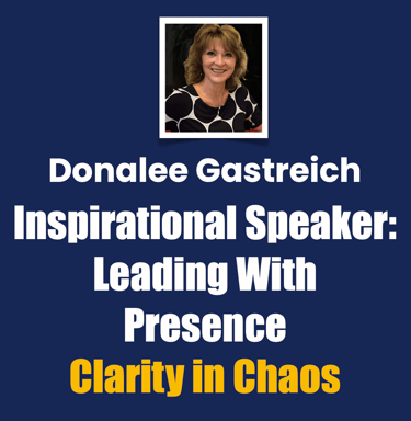 Donalee Gastreich Inspirational Speaker, Leading With Presence, Clarity in Chaos