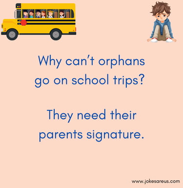 Why can’t orphans go on school trips They need their parents signature. - dark jokes