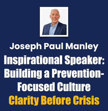 Joseph Paul Manley Inspirational Speaker Building a Prevention-Focused Culture Clarity Before Crisis