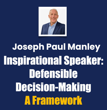 Joseph Paul Manley, Inspirational Speaker, Defensible DecisionโMaking, A Framework