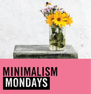 MINIMALISM MONDAYS: A day to indulge.  Spend less, enjoy more, at no cost to you or the planet.