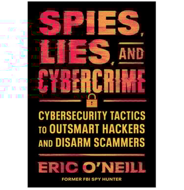 Spies, Lies, and Cybercrime: Cybersecurity Tactics to Outsmart Digital Threats