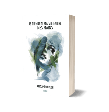 Je tiendrai ma vie entre mes mains - Alexandra Roch - roman contemporain.