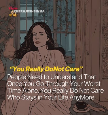 People Need to Understand That Once You Go Through Your Worst Time Alone, You Really Do Not Care Who Stays in Your Life AnyMo